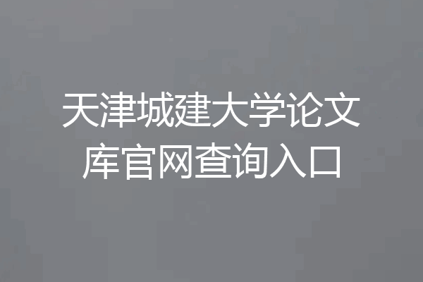天津城建大学论文库官网查询入口