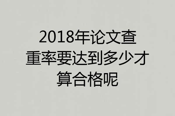 2018年论文查重率要达到多少才算合格呢