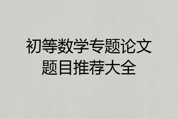 初等数学专题论文题目推荐大全