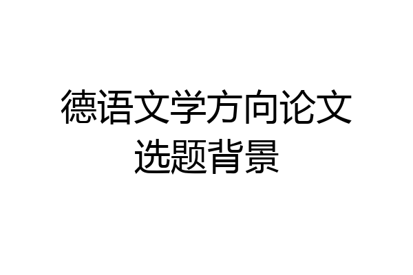 德语文学方向论文选题背景