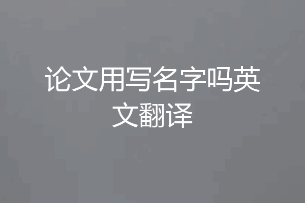 论文用写名字吗英文翻译