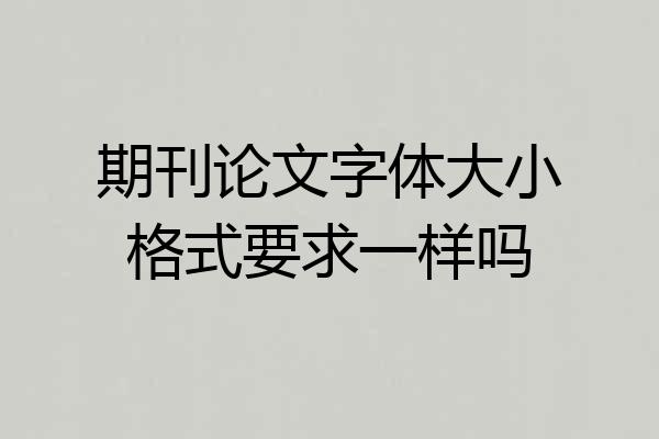 期刊论文字体大小格式要求一样吗