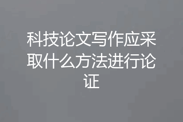 科技论文写作应采取什么方法进行论证