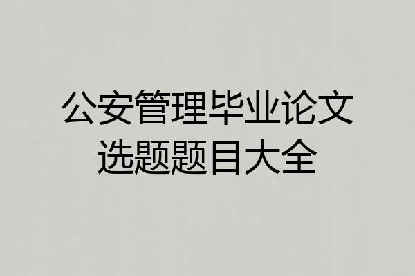 公安管理毕业论文选题题目大全