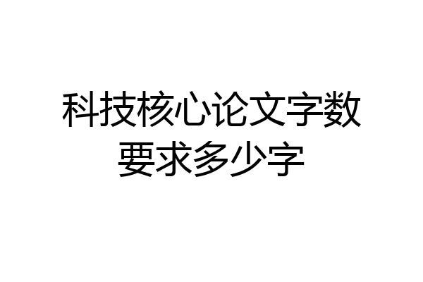 科技核心论文字数要求多少字