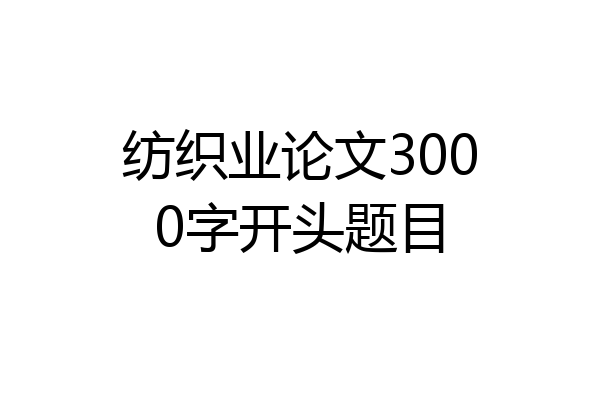 纺织业论文3000字开头题目