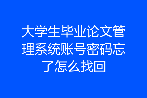 大学生毕业论文管理系统账号密码忘了怎么找回
