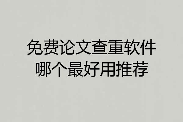 免费论文查重软件哪个最好用推荐