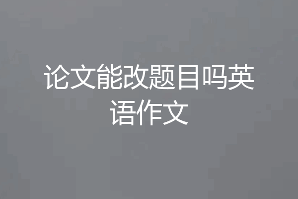 论文能改题目吗英语作文