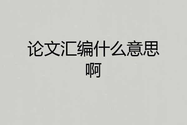 论文汇编什么意思啊