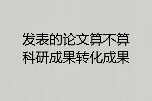 发表的论文算不算科研成果转化成果