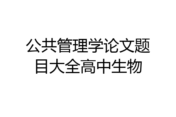 公共管理学论文题目大全高中生物