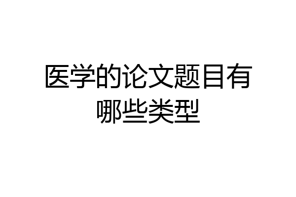 医学的论文题目有哪些类型