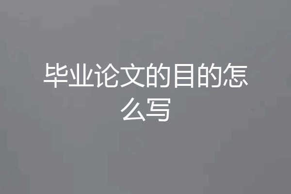 毕业论文的目的怎么写