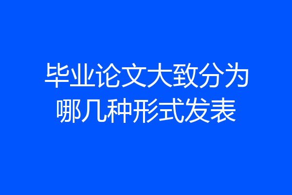 毕业论文大致分为哪几种形式发表