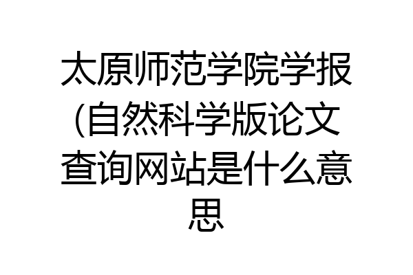 太原师范学院学报(自然科学版论文查询网站是什么意思