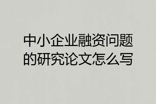 中小企业融资问题的研究论文怎么写