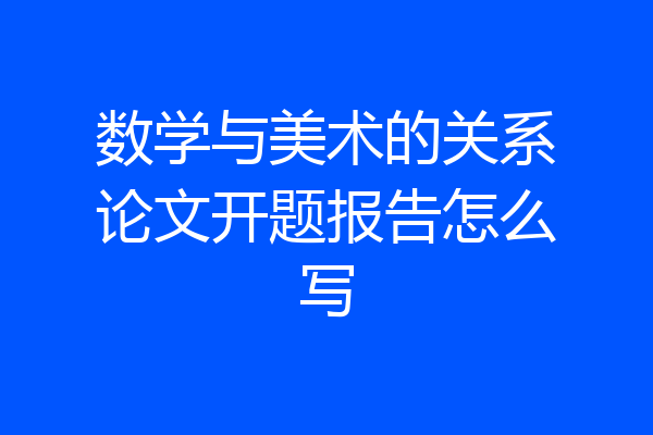 数学与美术的关系论文开题报告怎么写