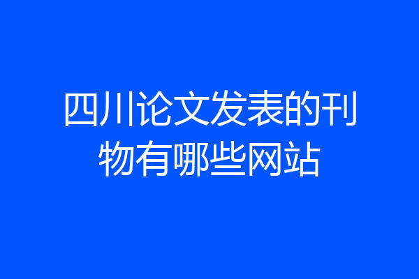 四川论文发表的刊物有哪些网站