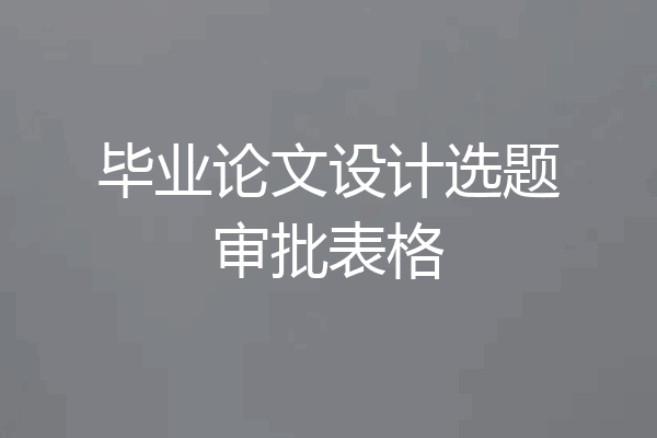 毕业论文设计选题审批表格