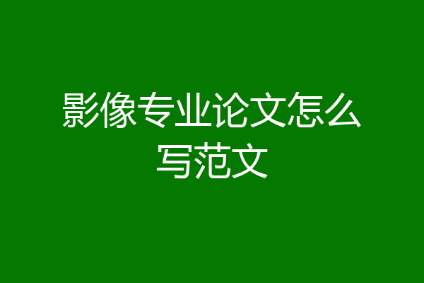 影像专业论文怎么写范文