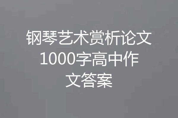 钢琴艺术赏析论文1000字高中作文答案