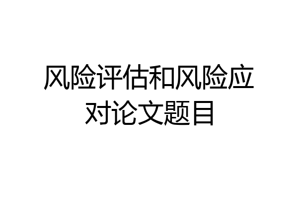 风险评估和风险应对论文题目
