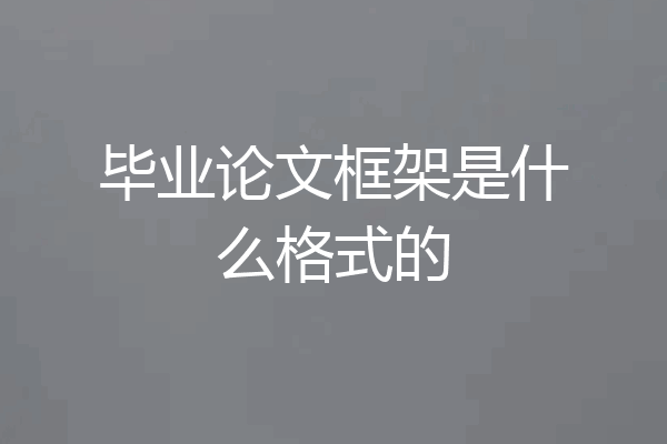 毕业论文框架是什么格式的