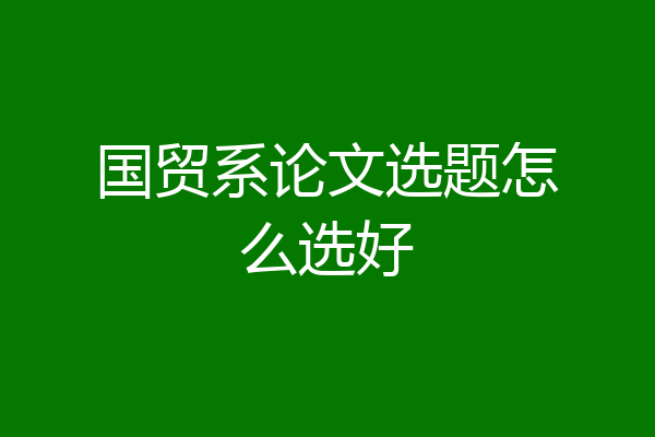 国贸系论文选题怎么选好