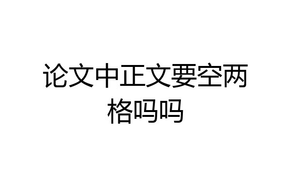 论文中正文要空两格吗吗