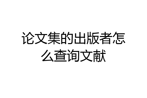 论文集的出版者怎么查询文献