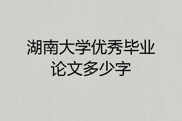 湖南大学优秀毕业论文多少字