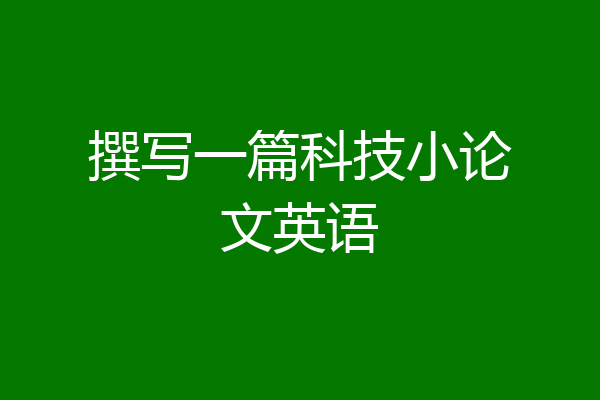 撰写一篇科技小论文英语