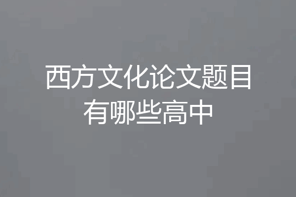 西方文化论文题目有哪些高中