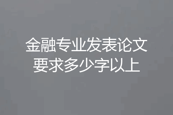 金融专业发表论文要求多少字以上