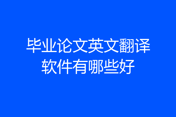 毕业论文英文翻译软件有哪些好