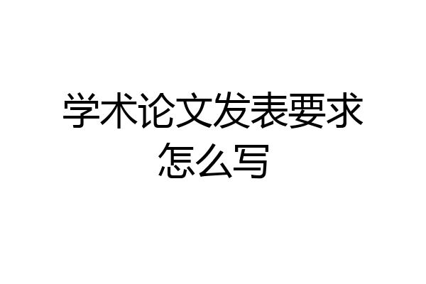 学术论文发表要求怎么写