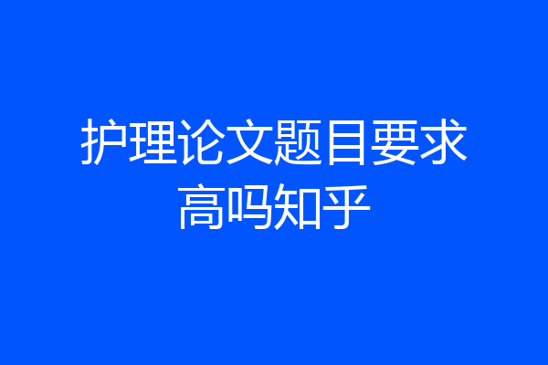 护理论文题目要求高吗知乎