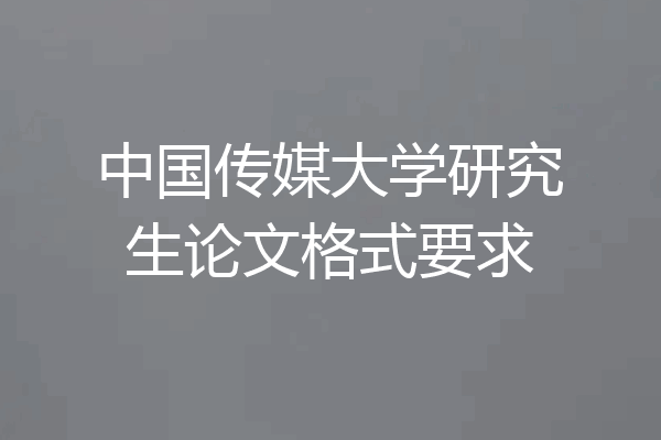 中国传媒大学研究生论文格式要求