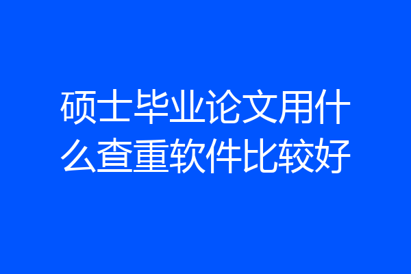 硕士毕业论文用什么查重软件比较好