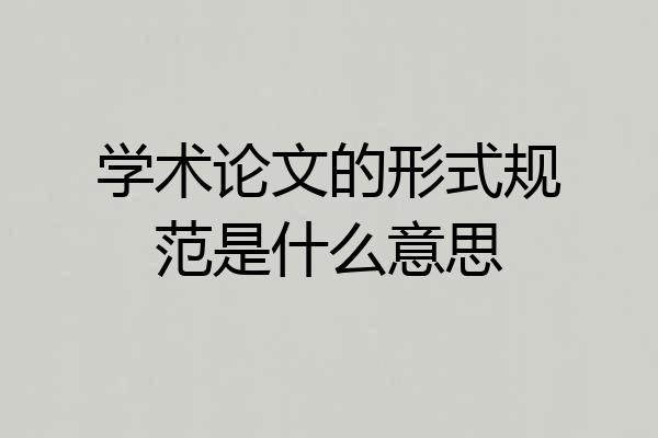 学术论文的形式规范是什么意思