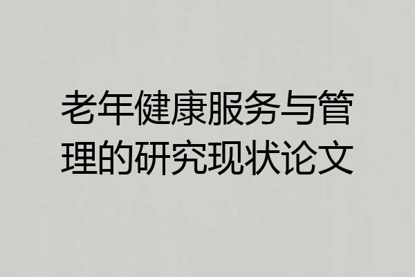 老年健康服务与管理的研究现状论文