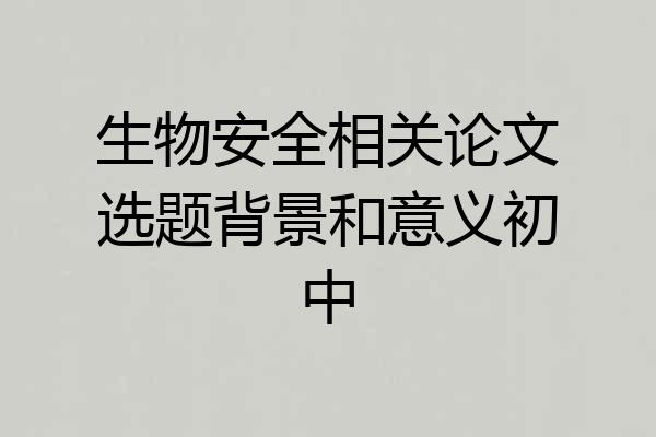 生物安全相关论文选题背景和意义初中