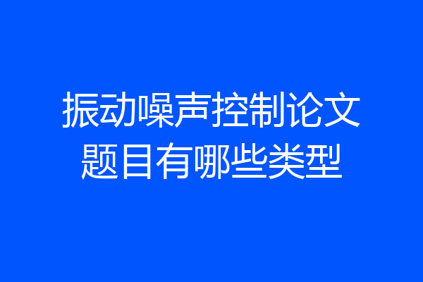振动噪声控制论文题目有哪些类型