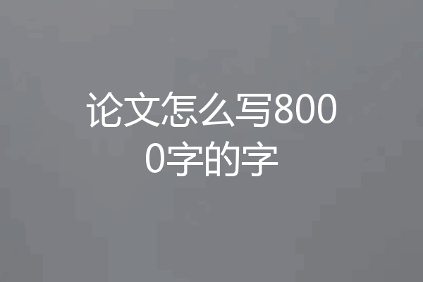 论文怎么写8000字的字