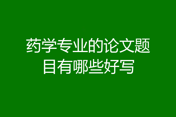 药学专业的论文题目有哪些好写