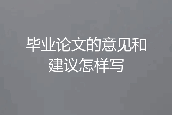 毕业论文的意见和建议怎样写