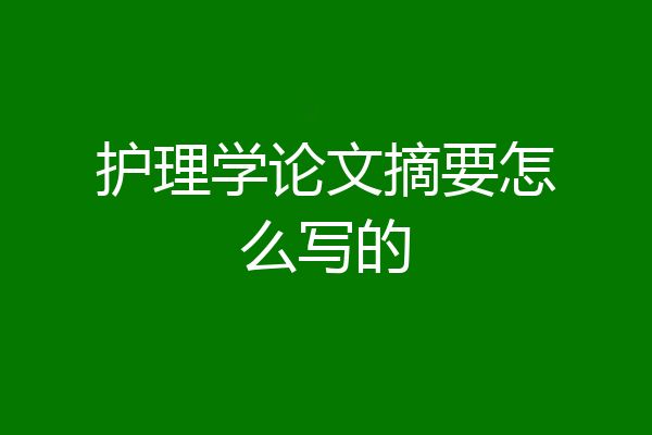 护理学论文摘要怎么写的