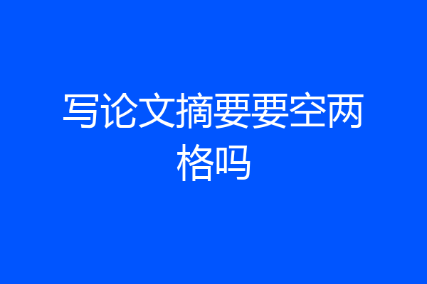 写论文摘要要空两格吗