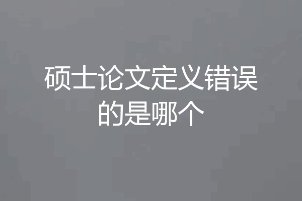 硕士论文定义错误的是哪个